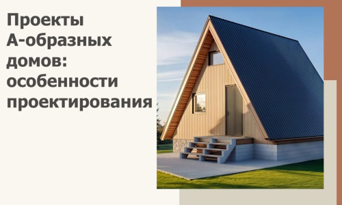 Проекты А-образных домов: особенности проектирования и строительства в Пскове